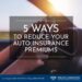 5 Ways to Reduce Your Auto Insurance Premiums
